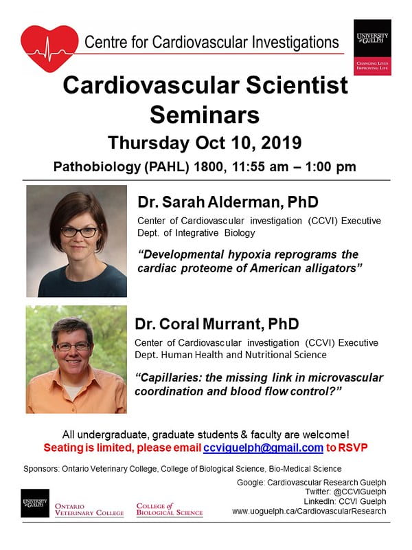 An infographic saying "Centre for Cardiovascular Investigations. Cardiovascular Scientist Seminars. Thursday Oct 10, 2019, Pathobiology (PAHL) 1800, 11:55 am - 1:00 pm. Dr. Sarah Alderman, PHD, Center of Cardiovascular Investigation (CCVI) Executive Dept. of Integrative Biology. "Developmental hypoxia reprograms the cardiac proteome of American alligators". Dr. Coral Murrant, PHD. Center of Cardiovascular Investigation (CCVI) Executive Dept. Human Health and Nutritional Science. "Capillaries: the missing link in microvascular coordination and blood flow control?". All undergraduate, graduate students & faculty are welcome! Seating is limited, please email ccviguelph@gmail.com to RSVP. Sponsors: Ontario Veterinary College, College of Biological Science, Bio-Medical Science. Google: Cardiovascular Research Guelph. Twitter: @CCVIGuelph. LinkedIn: CCVI Guelph. www.uoguelph.ca/CardiovascularResearch". There is also the U of G logo, and a photo of Dr. Sarah Alderman and Dr. Coral Murrant. 