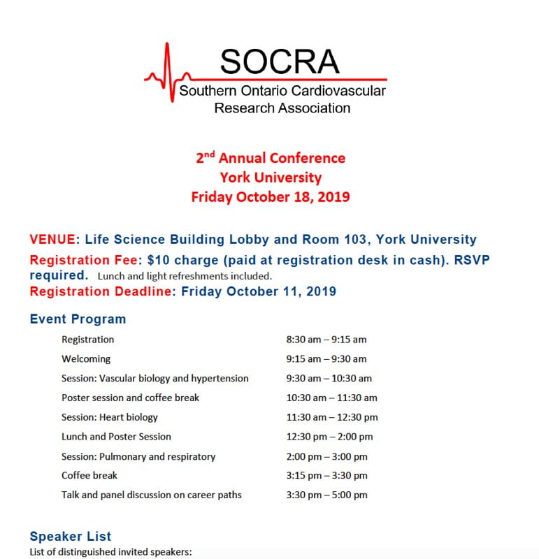 An infographic with the SOCRA logo. The infographic says "SOCRA: Southern Ontario Cardiovascular Research Association. 2nd Annual Conference York University Friday October 18, 2019. VENUE: Life Science Building Lobby and Room 103, York University. Registration Fee: $10 charge (paid at registration desk in cash). RSVP required. Lunch and light refreshments available. Registration Deadline: Friday October 11, 2019. Event Program: Registration - 8:30am-9:15am. Welcoming - 9:15am-9:30am. Session: Vascular biology and hypertension - 9:30am-10:30am. Poster session and coffee break - 10:30am-11:30am. Session: Heart Biology - 11:30am-12:30pm. Lunch and Poster Session - 12:30pm-2:00pm. Session: Pulmonary and respiratory - 2:00pm-3:00pm. Coffee break: 3:15pm-3:30pm. Talk and panel discussion on career paths - 3:30pm-5:00pm. Speaker List: List of distinguished invited speakers:"